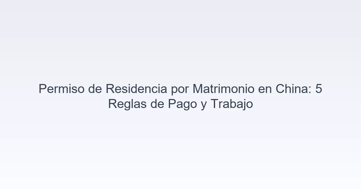permiso de residencia por matrimonio en China pagos