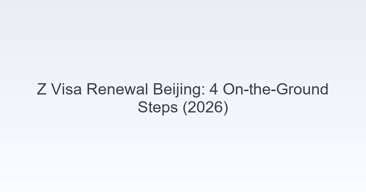 Z visa renewal Beijing help