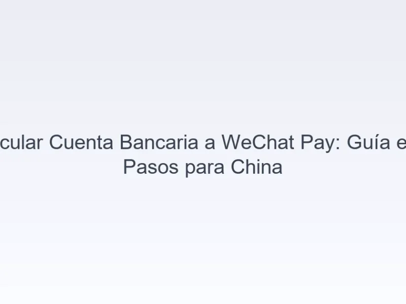 vincular cuenta bancaria WeChat Pay China