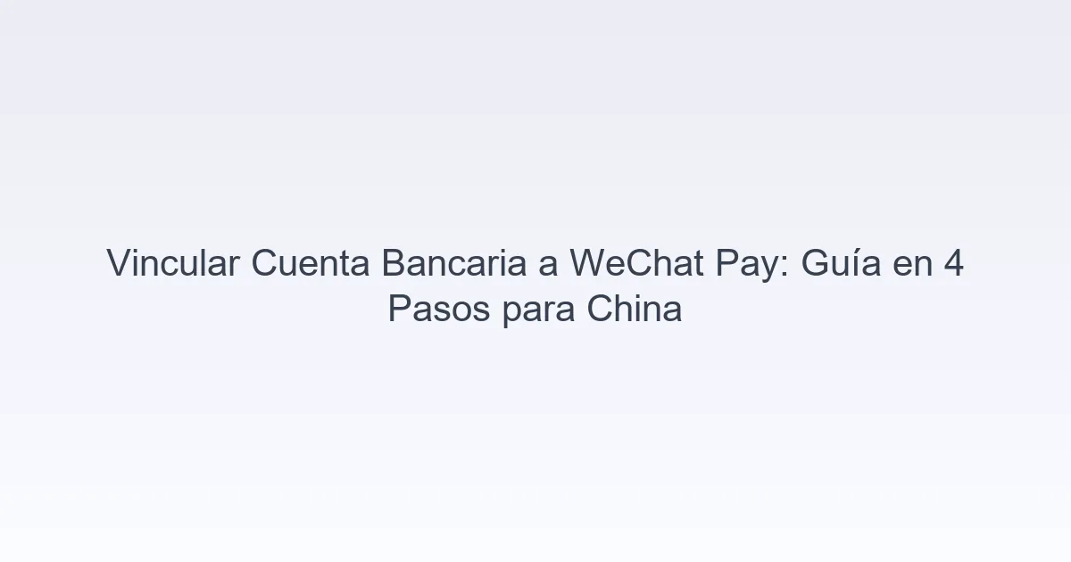 vincular cuenta bancaria WeChat Pay China