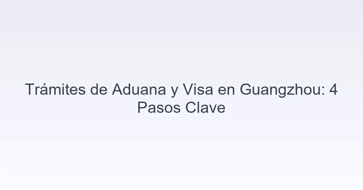 trámites de aduana y visa en Guangzhou